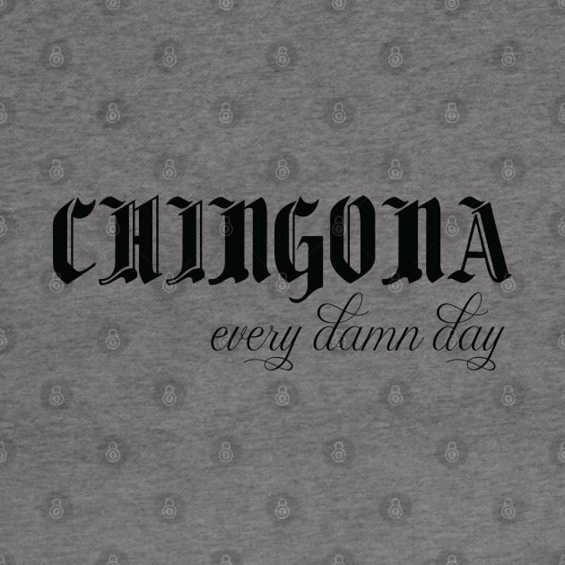 chingona every damn day funny mexican quotes by Duodesign